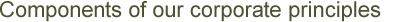 Components of our corporate principles