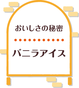 おいしさの秘密 バニラアイス