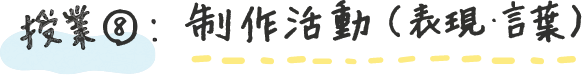 授業⑧制作活動（表現・言葉）