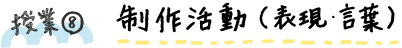 授業⑧制作活動（表現・言葉）