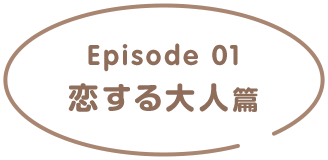 Episode01 恋する大人篇