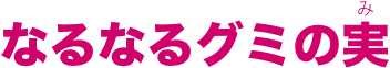 なるなるグミの実