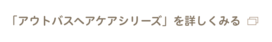 「アウトバスヘアケアシリーズ」を詳しくみる