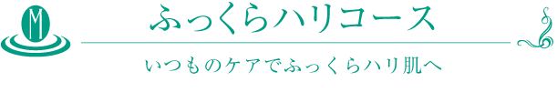 ふっくらハリコース いつものケアでふっくらハリ肌へ