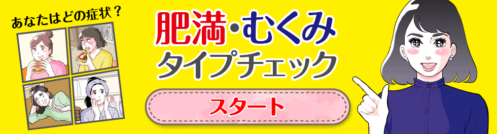 あなたはどれキャラ？ 肥満・むくみタイプチェック スタート