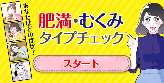 あなたはどれキャラ？ 肥満・むくみタイプチェック スタート