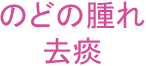 のどの腫れ・去痰