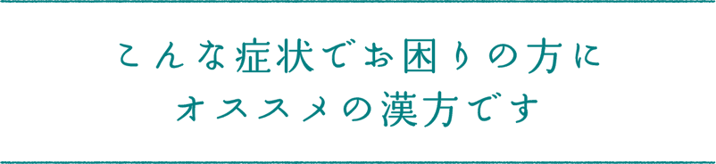 こんな症状でお困りの方にオススメの漢方です