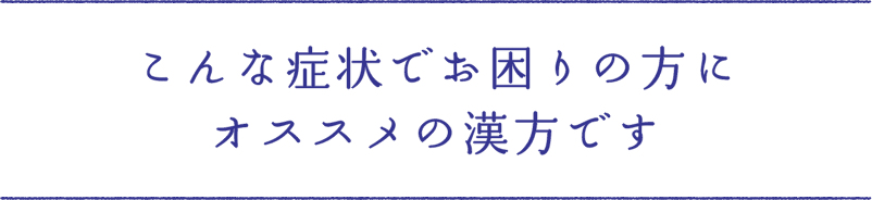 こんな症状でお困りの方にオススメの漢方です