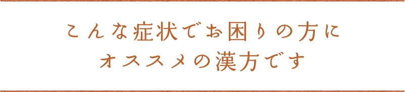 こんな症状でお困りの方にオススメの漢方です