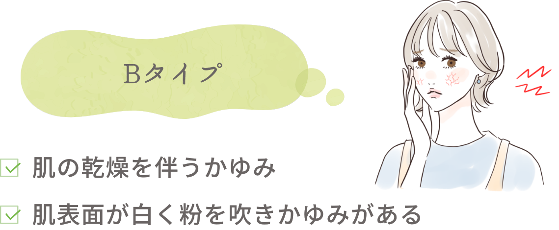 Bタイプ 肌の乾燥を伴うかゆみ 肌表面が白く粉を吹きかゆみがある