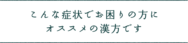 こんな症状でお困りの方にオススメの漢方です