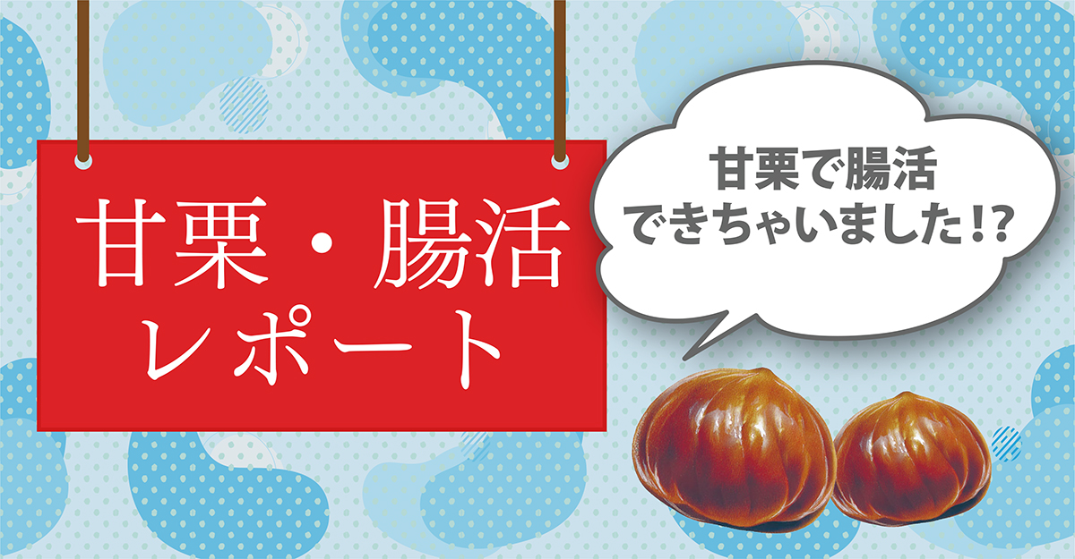 腸活レポート ～食物繊維が豊富な甘栗と、 腸活の関係が分かりやすく学べるレポート