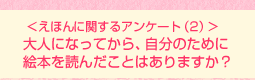 <えほんに関するアンケート(2)>大人になってから、自分のために絵本を読んだことはありますか?