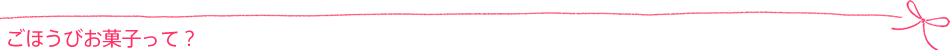 ごほうびお菓子って?