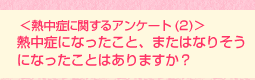 <熱中症に関するアンケート(2)>熱中症になったこと、またはなりそうになったことはありますか?
