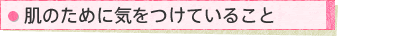 肌のために気をつけていること