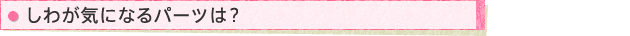 しわが気になるパーツは?