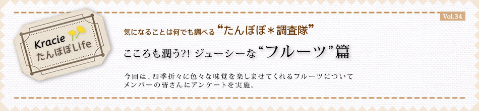 こころも潤う!?ジューシーな“フルーツ”篇 今回は、四季折々に色々な味覚を楽しませてくれるフルーツについてメンバーの皆さんにアンケートを実施。