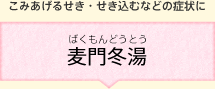 こみあげるせき・せき込むなどの症状に 麦門冬湯(ばくもんどうとう)