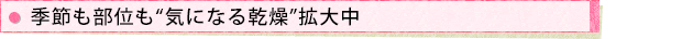 季節も部位も“気になる乾燥”拡大中