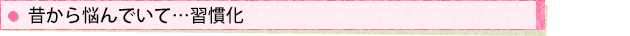 昔から悩んでいて…習慣化