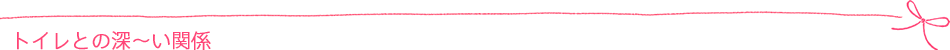 トイレとの深〜い関係