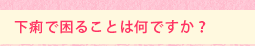 下痢で困ることは何ですか?