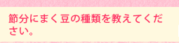 節分にまく豆の種類を教えてください。