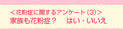 <花粉症に関するアンケート(3)>家族も花粉症? はい・いいえ
